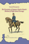 The Essentials of Captain Charles Raabe’s Method of High School Dressage by General Decarpentry